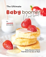 The Ultimate Baby Boomer Cookbook: Baby Boomer Dishes That Never Go Out of Style B0CHL9TKW2 Book Cover