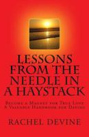 Lessons from the Needle in a Haystack: Become a Magnet for True Love - A Valuable Handbook for Dating 1500820695 Book Cover