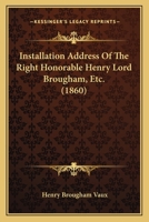 Installation Address Of The Right Honorable Henry Lord Brougham, Etc. 1120300312 Book Cover