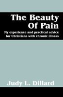The Beauty of Pain: My experience and practical advice for Christians with chronic illness 1432726692 Book Cover