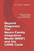 Beyond Diagnosis: The Neuro‑Family Integrative Model (MINF) and the CARE Cycle: Practice‑Oriented Framework for Autism Intervention B0FR9TLFCD Book Cover