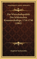 Die Wirtschaftspolitik Des Schlesischen Kommerzkollegs, 1716-1740 (1902) 1161138714 Book Cover