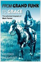 From Grand Funk to Grace: Authorized Biography of Mark Farner 1896522742 Book Cover
