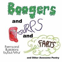 Boogers and Burps and Farts:and Other Awesome Poetry 1452069301 Book Cover