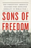 Sons of Freedom: The Forgotten American Soldiers Who Defeated Germany in World War I 0465093914 Book Cover
