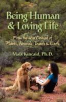 Being Human & Loving Life From the Wise Counsel of Plants, Animals, Insects & Earth. 0982214006 Book Cover