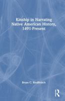 Kinship in Narrating Native American History, 1491-Present 1032981032 Book Cover