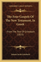 The Four Gospels Of The New Testament, In Greek: From The Text Of Griesbach 1165795248 Book Cover