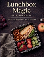 Lunchbox Magic: Picky Eater Edition: Simple Lunch Ideas Kids Will Actually Eat (Lunchbox Magic Series) B0GG53RFN3 Book Cover