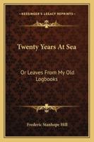 Twenty Years At Sea: Or Leaves From My Old Logbooks 116327464X Book Cover