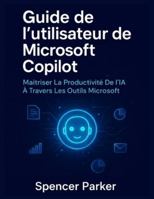 Guide de l'utilisateur de Microsoft Copilot: Maîtriser La Productivité De l'IA À Travers Les Outils Microsoft (French Edition) B0G51GT68P Book Cover