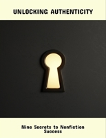 Unlocking Authenticity: Nine Secrets To Nonfiction Success B0FR23CMT8 Book Cover