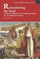 Remembering the Dead: Collective Memory and Commemoration in Late Medieval Livonia 2503591191 Book Cover