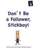 Don't Be A Follower, Stickboy! 0692504346 Book Cover