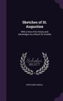 Sketches of St. Augustine: With a View of Its History and Advantages as a Resort for Invalids (Classic Reprint) 1241332517 Book Cover