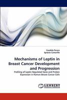 Mechanisms of Leptin in Breast Cancer Development and Progression: Profiling of Leptin Regulated Gene and Protein Expression in Human Breast Cancer Cells 3838373332 Book Cover