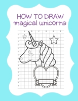 How to Draw Magical Unicorns: How to Draw Magical Unicorns for Kids Dream Come True Amazing Cute Unicorn Kawaii A Step-by-Step Drawing and Activity ... 110 Pages of 8.5"x11" Blank Paper for Drawing 1674583354 Book Cover