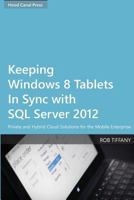 Keeping Windows 8 Tablets in Sync with SQL Server 2012: Private and Hybrid Cloud Solutions for the Mobile Enterprise 0615818757 Book Cover