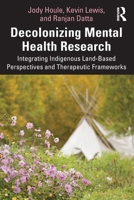 Decolonizing Mental Health Research: Integrating Indigenous Land-Based Perspectives and Therapeutic Frameworks 104113455X Book Cover