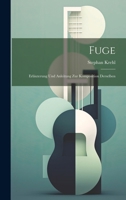 Fuge: Erläuterung und Anleitung zur Komposition derselben 1021506249 Book Cover