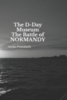 The D-Day Museum The Battle of NORMANDY B08M255RVV Book Cover