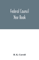 Federal Council year Book; An Ecclesiastical and Statistical Directory of the Federal Council, its Commissions and its constituent bodies, and of all other religious organizations in the United States 9354015670 Book Cover