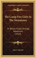 The Camp Fire Girls in the Mountains; or, Bessie King's Strange Adventure 1479415715 Book Cover