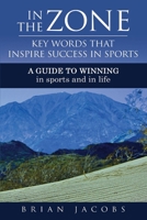 In the Zone - Key Words That Inspire Success in Sports: A Guide to Winning - In Sports and in Life 1098395085 Book Cover