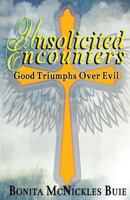 Unsolicited Encounters: Good Triumphs Over Evil 1541171225 Book Cover