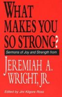 What Makes You So Strong?: Sermons of Joy and Strength from Jeremiah A. Wright, Jr. 0817011986 Book Cover