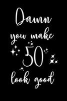 Damn, You Make 50 Look Good!: 6x9" Happy 50th Looking Good Lined Notebook/Journal Gift Idea for Handsome And Beautiful Men And Women Turning 50 1687880719 Book Cover
