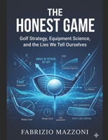 The Honest Game: Golf Strategy, Equipment Science, and the Lies We Tell Ourselves B0GZVNHZ6T Book Cover