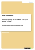 Strategic group model of the European airline industry: A critical evaluation of an external analysis model 3638937038 Book Cover