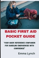 BASIC FIRST AID POCKET GUIDE: "Your Quick Reference Companion for Handling Emergencies with Confidence” B0CV6552NB Book Cover