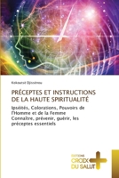 PRÉCEPTES ET INSTRUCTIONS DE LA HAUTE SPIRITUALITÉ: Ipséités, Colorations, Pouvoirs de l'Homme et de la Femme Connaître, prévenir, guérir, lespréceptes essentiels 6137375765 Book Cover