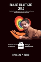 Raising an Autistic Child: Practical Strategies and Heartfelt Insights for Parents Navigating the Autism Spectrum (Connected on the Spectrum: ... and Emotional Support for Autism Families) B0FFBD167M Book Cover