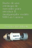 Diseño de una estrategia de mercadeo para introducir El amalgamador modelo MDH en Caracas B099BYQNQC Book Cover