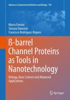 ß-barrel Channel Proteins as Tools in Nanotechnology: Biology, Basic Science and Advanced Applications 9400774281 Book Cover