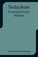 The Boy Broker; Or, Among the Kings of Wall Street 1514298589 Book Cover