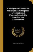 Wichtige Krankheiten Der Waldbaume. Beitrage Zur Mycologie Und Phytopathologie Fur Botaniker Und Forstmanner 3743412802 Book Cover