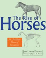 The Rise of Horses: 55 Million Years of Evolution 0801893739 Book Cover