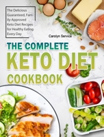 The Complete Keto Diet Cookbook: The Delicious Guaranteed, Family-Approved Keto Diet Recipes for Healthy Eating Every Day 1802445676 Book Cover