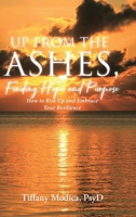 Up from the Ashes, Finding Hope and Purpose: How to Rise Up and Embrace Your Resilience B0CQ1CFJQJ Book Cover