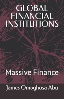 GLOBAL FINANCIAL INSTITUTIONS: Massive Finance B0B92L8HDL Book Cover