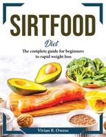 SirtFood Diet: The complete guide for beginners to rapid weight loss 1804374210 Book Cover