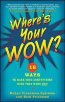 Where's Your WOW?: 16 Ways to Make Your Competitors Wish They Were You! 0071545190 Book Cover