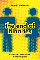 The End of Binaries: How Gender and Sexuality Come in Degrees 0197812228 Book Cover