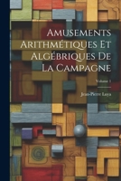Amusements Arithmétiques Et Algébriques De La Campagne; Volume 1 1020974664 Book Cover