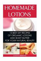 Homemade Lotions: 15 Best DIY Recipes of Organic Lotions and Body Butter for Your Natural Beauty: (Beauty, Organic Cosmetics, Body Care) 1530069947 Book Cover
