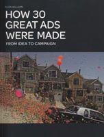 How 30 Great Ads Were Made: From Idea to Campaign 1856698211 Book Cover